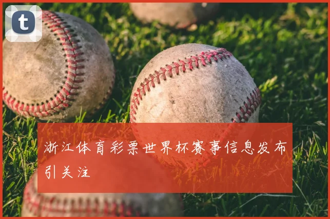 浙江体育彩票世界杯赛事信息发布引关注