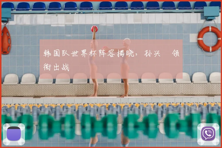 韩国队世界杯阵容揭晓，孙兴慜领衔出战