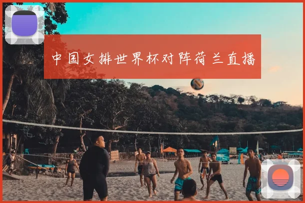 中国女排世界杯对阵荷兰直播